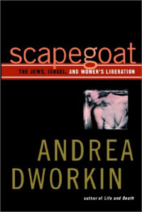 Andrea Dworkin — Scapegoat: The Jews, Israel, and Women’s Liberation
