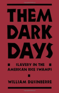 William Dusinberre — Them Dark Days: Slavery in the American Rice Swamps