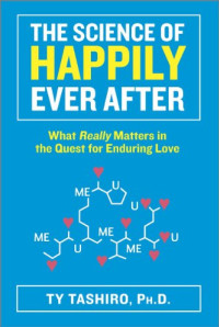 Ty Tashiro — The Science of Happily Ever After: What Really Matters in the Quest for Enduring Love