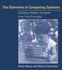 Noam Nisan, Shimon Schocken — The Elements of Computing Systems: Building a Modern Computer from First Principles