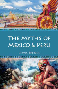 Lewis Spence — The Myths of Mexico & Peru