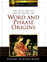Robert Hendrickson — The Facts on File Encyclopedia of Word and Phrase Origins (Facts on File Writer's Library)