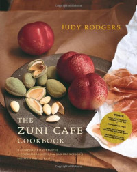Judy Rodgers, Gerald Asher — The Zuni Cafe Cookbook: A Compendium of Recipes and Cooking Lessons from San Francisco's Beloved Restaurant