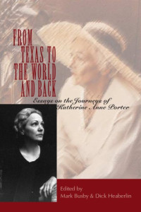 Mark Busby, Dick Heaberlin — From Texas to the World and Back - Essays on the Journeys of Katherine Anne Porter
