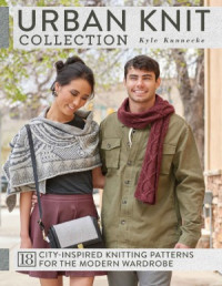 Kyle Kunnecke — Urban Knit Collection. 18 City-Inspired Knitting Patterns for the Modern Wardrobe