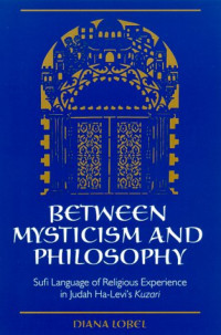 Diana Lobel — Between Mysticism and Philosophy: Sufi Language of Religious Experience in Judah Ha-Levi's Kuzari (S U N Y Series in Jewish Philosophy)