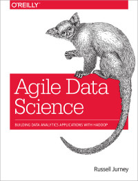 Russell Jurney — Agile data science: building data analytics applications with Hadoop