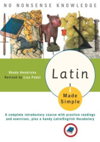 Rhoda Hendricks, Lisa Padol — Latin Made Simple: A Complete Introductory Course With Practice Readings And Exercises, Plus A Handy Latin English Vocabulary