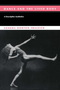 Sondra Horton Fraleigh — Dance and the Lived Body: A Descriptive Aesthetics