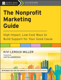 Kivi Leroux Miller — The nonprofit marketing guide: High-impact, low-cost ways to build support for your good cause
