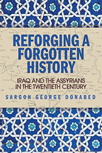 Sargon George Donabed — Reforging a Forgotten History: Iraq and the Assyrians in the Twentieth Century