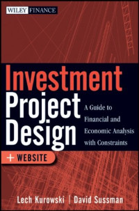 Lech Kurowski, David Sussman — Investment Project Design: A Guide to Financial and Economic Analysis with Constraints