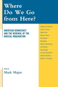 Mark Major (editor) — Where Do We Go from Here?: American Democracy and the Renewal of the Radical Imagination