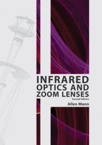 Allen Mann — Infrared Optics and Zoom Lenses, Second Edition (SPIE Tutorial Text Vol. TT83) (Tutorial Texts in Optical Engineering)