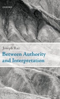 Joseph Raz — Between Authority and Interpretation: On the Theory of Law and Practical Reason