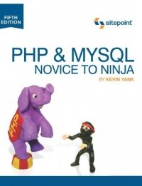 Kevin Yank — PHP & MySQL: Novice to Ninja, 5th Edition: The Easy Way to Build Your Own Database Driven Website