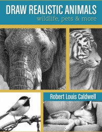 Robert Louis Caldwell — Draw Realistic Animals: Wildlife, Pets and More