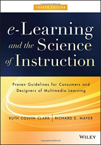 Ruth C. Clark, Richard E. Mayer — e-Learning and the Science of Instruction: Proven Guidelines for Consumers and Designers of Multimedia Learning