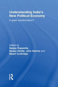 Sanjay Ruparelia; Sanjay Reddy; John Harriss; Stuart Corbridge — Understanding India’s New Political Economy: A Great Transformation?