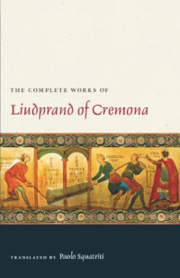 Liudprand of Cremona — The Complete Works of Liudprand of Cremona