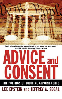 Lee Epstein, Jeffrey A. Segal — Advice and Consent - The Politics of Judicial Appointments