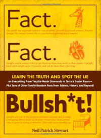 Neil Patrick Stewart — Fact. Fact. Bullsh*t!: Learn the Truth and Spot the Lie on Everything from Tequila-Made Diamonds to Tetris's Soviet Roots - Plus Tons of Other Totally Random Facts from Science, History and Beyond!