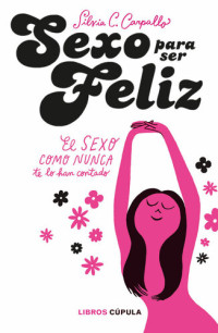Silvia C. Carpallo — Sexo para ser feliz: el sexo como nunca te lo han contado