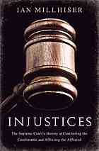 Millhiser, Ian — Injustices : the Supreme Court's history of comforting the comfortable and afflicting the afflicted
