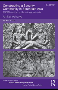 Amitav Acharya — Constructing a Security Community in Southeast Asia: ASEAN and the Problem of Regional Order