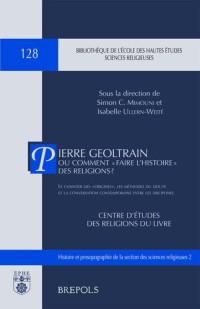 Simon Claude Mimouni — Pierre Geoltrain ou comment faire l'histoire des religions? Le chantier des origines, les méthodes du doute et la conversation contemporaine entre les disciplines
