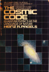 Heinz R. Pagels — The Cosmic Code: Quantum Physics as the Language of Nature