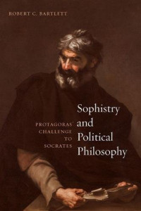 Robert C. Bartlett — Sophistry and Political Philosophy: Protagoras’ Challenge to Socrates