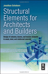 Jonathan Ochshorn — Structural Elements for Architects and Builders: Design of Columns, Beams, and Tension Elements in Wood, Steel, and Reinforced Concrete