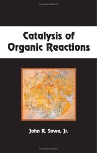 Sowa John R. Jr. (ed.) — Catalysis of Organic Reactions [Chemical industries v. 104]