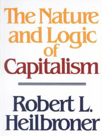 Robert L. Heilbroner — The Nature and Logic of Capitalism