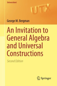 George M. Bergman — An Invitation to General Algebra and Universal Constructions: Second Edition