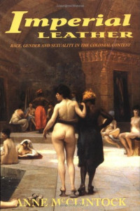 Anne McClintock — Imperial Leather - Race, Gender and Sexuality in the Colonial Contest (1995)