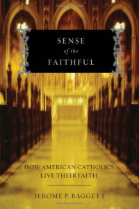 Jerome P. Baggett — Sense of the Faithful: How American Catholics Live Their Faith