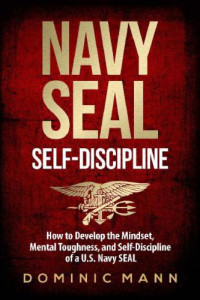 Mann, Dominic — Navy SEAL self-discipline: how to develop the mindset, mental toughness and self-discipline of a U.S. Navy SEAL