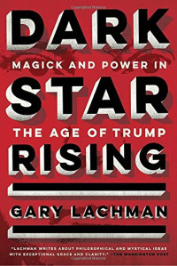 Gary Lachman — Dark Star Rising: Magick and Power in the Age of Trump