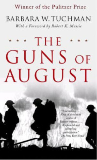 Barbara W. Tuchman — The Guns of August: the Outbreak of World War I ; Barbara W. Tuchman's Great War Series