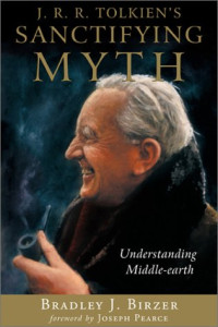Bradley J. Birzer — J.R.R. Tolkien's Sanctifying Myth - Understanding Middle-Earth