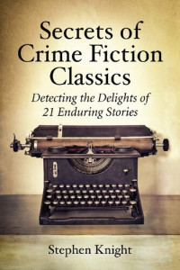Stephen Knight — Secrets of Crime Fiction Classics: Detecting the Delights of 21 Enduring Stories