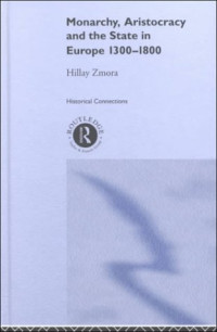 Hillay Zmora — Monarchy, Aristocracy and State in Europe, 1300-1800 (Historical Connections)