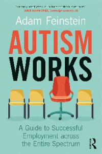 Adam Feinstein — Autism Works: A Guide to Successful Employment across the Entire Spectrum