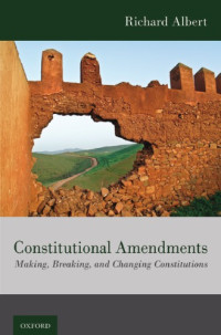 Richard Albert — Constitutional Amendments: Making, Breaking, And Changing Constitutions