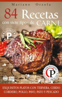 Mariano Orzola — 84 recetas con 7 tipos de carne: Exquisitos platos con ternera, cerdo, cordero, pollo, pavo, pato y pescado
