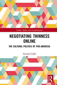 Gemma Cobb — Negotiating Thinness Online: The Cultural Politics of Pro-Anorexia