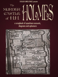 William Griffith, Adam Selzer — The Murder Castle of HH Holmes: A Scrapbook of Eyewitness Accounts, Diagrams, and Ephemera
