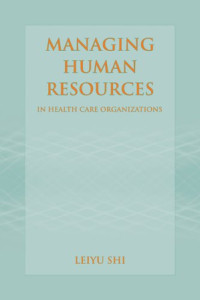 Leiyu Shi — Managing Human Resources in Health Care Organizations